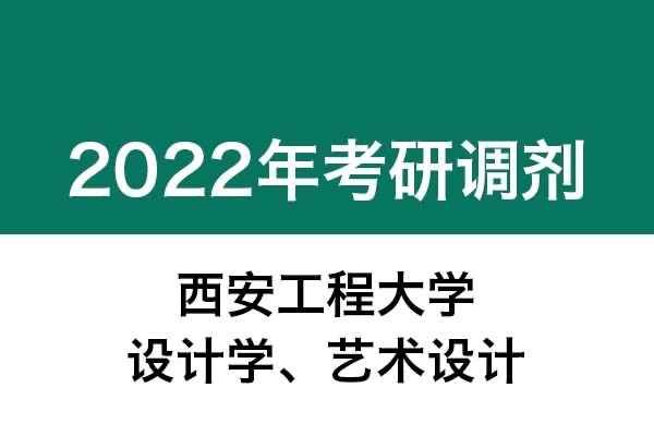 西安工程大學(xué)2022年考研調(diào)劑公告（設(shè)計(jì)學(xué)、藝術(shù)設(shè)計(jì)）
