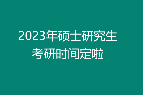 2023年考研時間定啦，這幾個時間要牢記！
