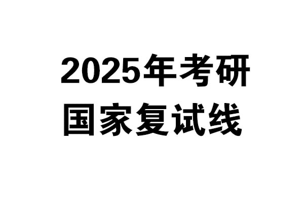 2025年考研國家復(fù)試線發(fā)布啦！